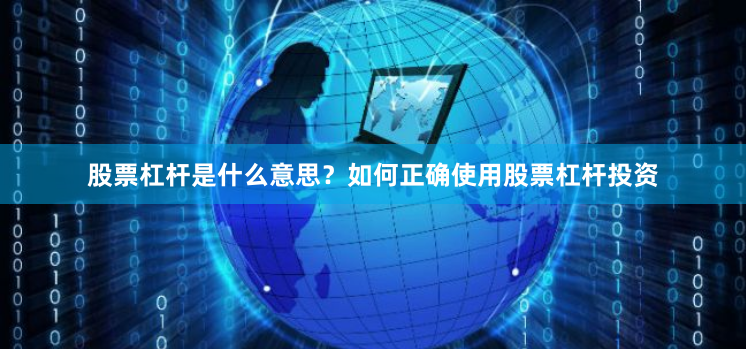 股票杠杆是什么意思？如何正确使用股票杠杆投资