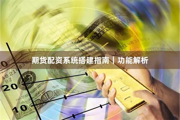 期货配资系统搭建指南｜功能解析