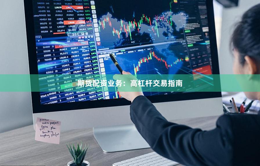 期货配资业务：高杠杆交易指南