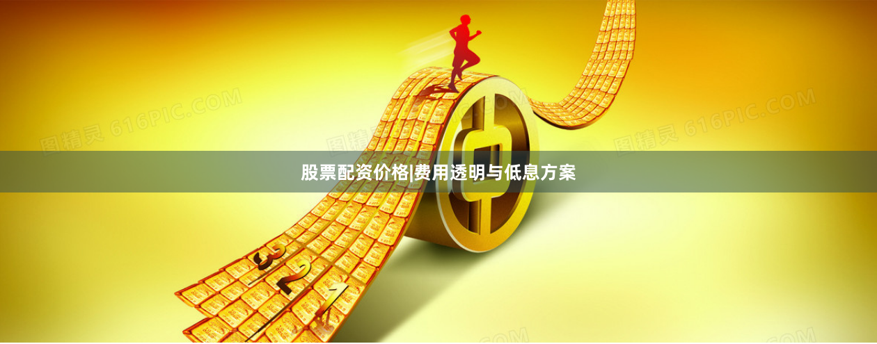 股票配资价格|费用透明与低息方案