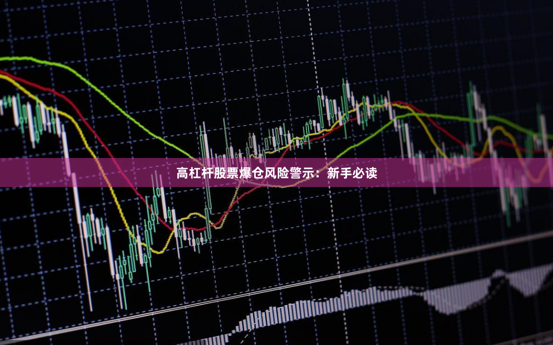 高杠杆股票爆仓风险警示：新手必读