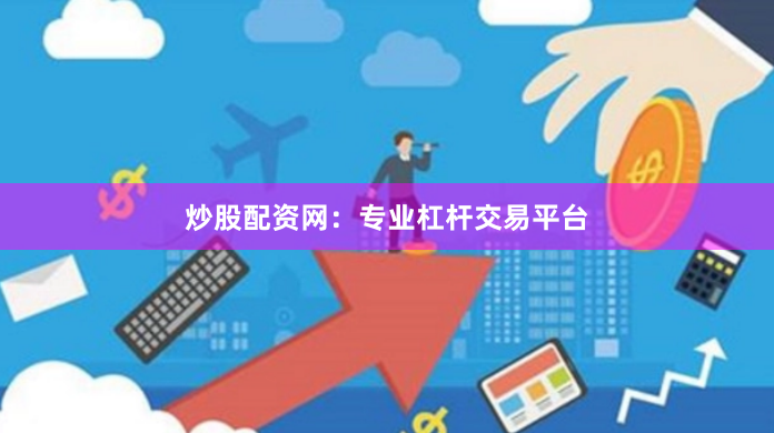 炒股配资网：专业杠杆交易平台