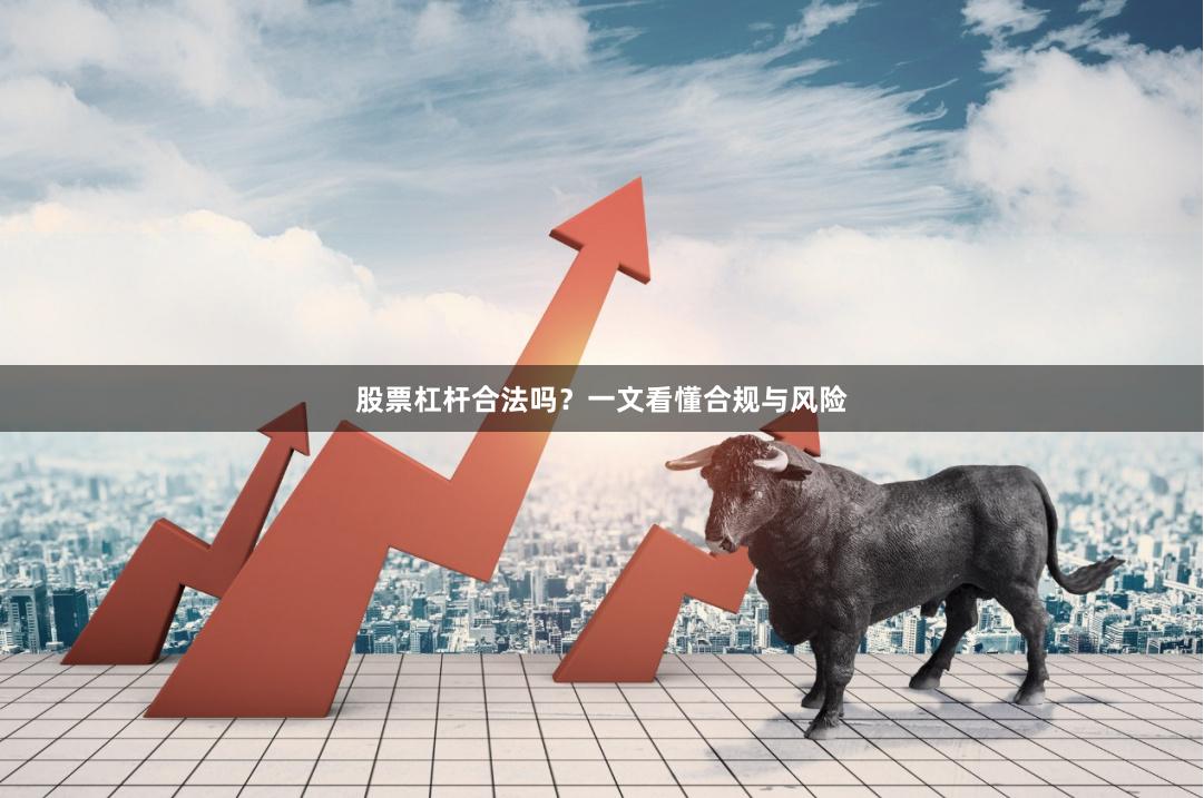 股票杠杆合法吗？一文看懂合规与风险